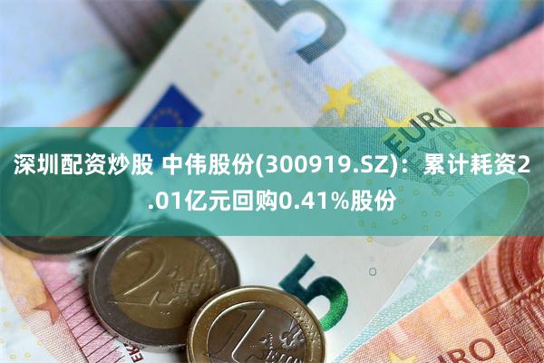 深圳配资炒股 中伟股份(300919.SZ)：累计耗资2.01亿元回购0.41%股份