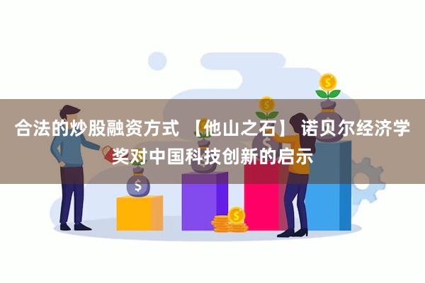 合法的炒股融资方式 【他山之石】 诺贝尔经济学奖对中国科技创新的启示