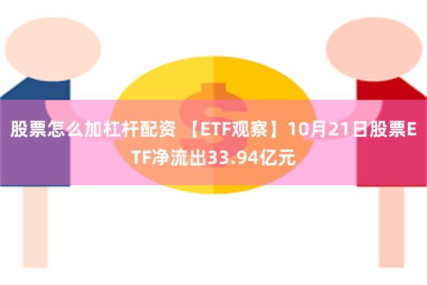 股票怎么加杠杆配资 【ETF观察】10月21日股票ETF净流出33.94亿元